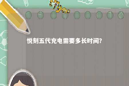 悦刻五代充电需要多长时间？ 